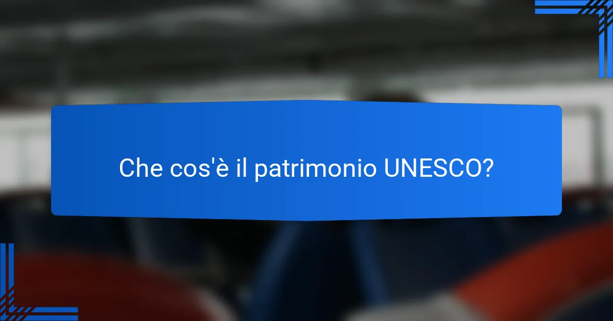 Che cos'è il patrimonio UNESCO?