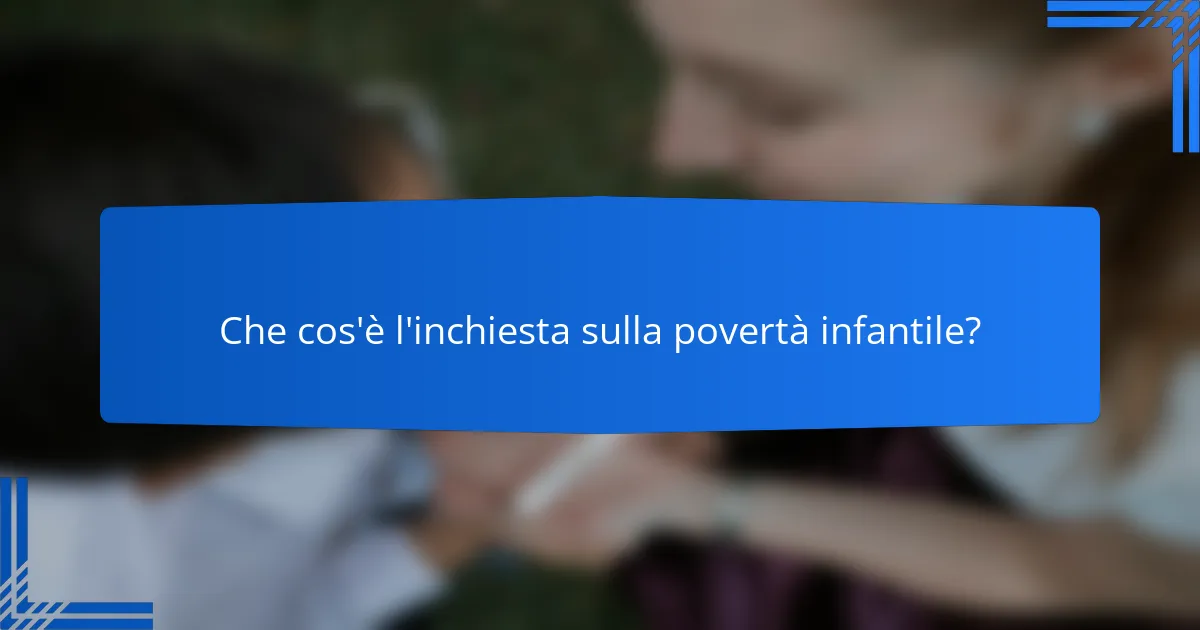 Che cos'è l'inchiesta sulla povertà infantile?