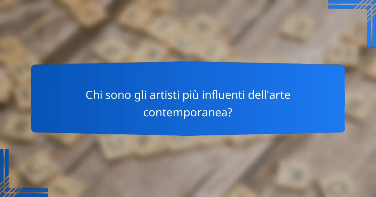 Chi sono gli artisti più influenti dell'arte contemporanea?