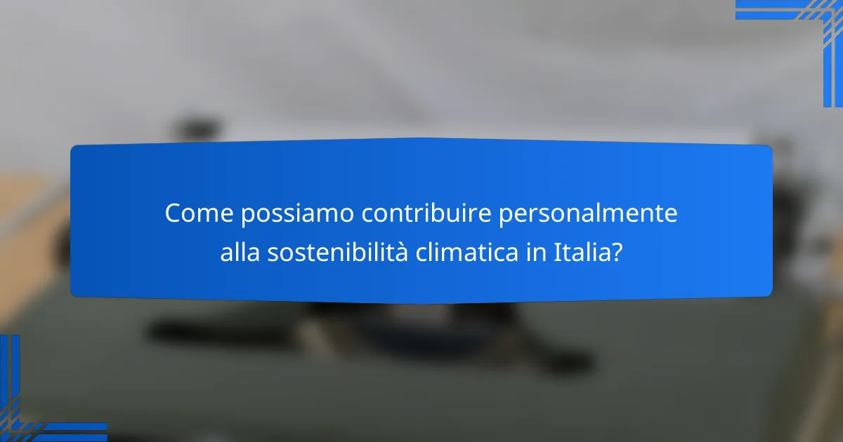 Come possiamo contribuire personalmente alla sostenibilità climatica in Italia?