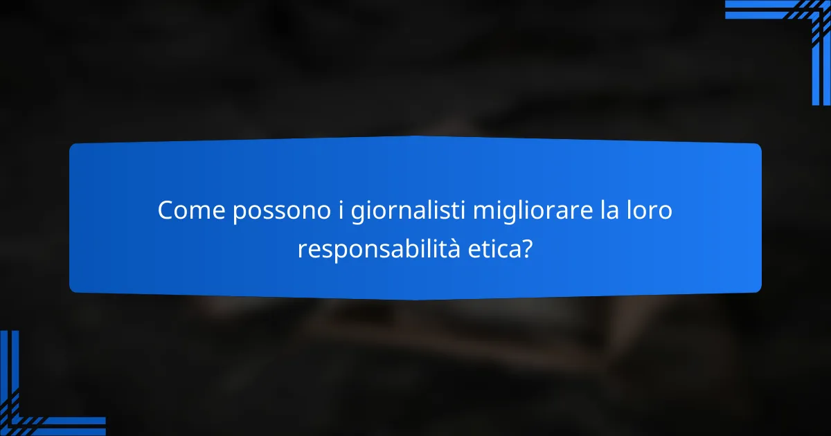 Come possono i giornalisti migliorare la loro responsabilità etica?