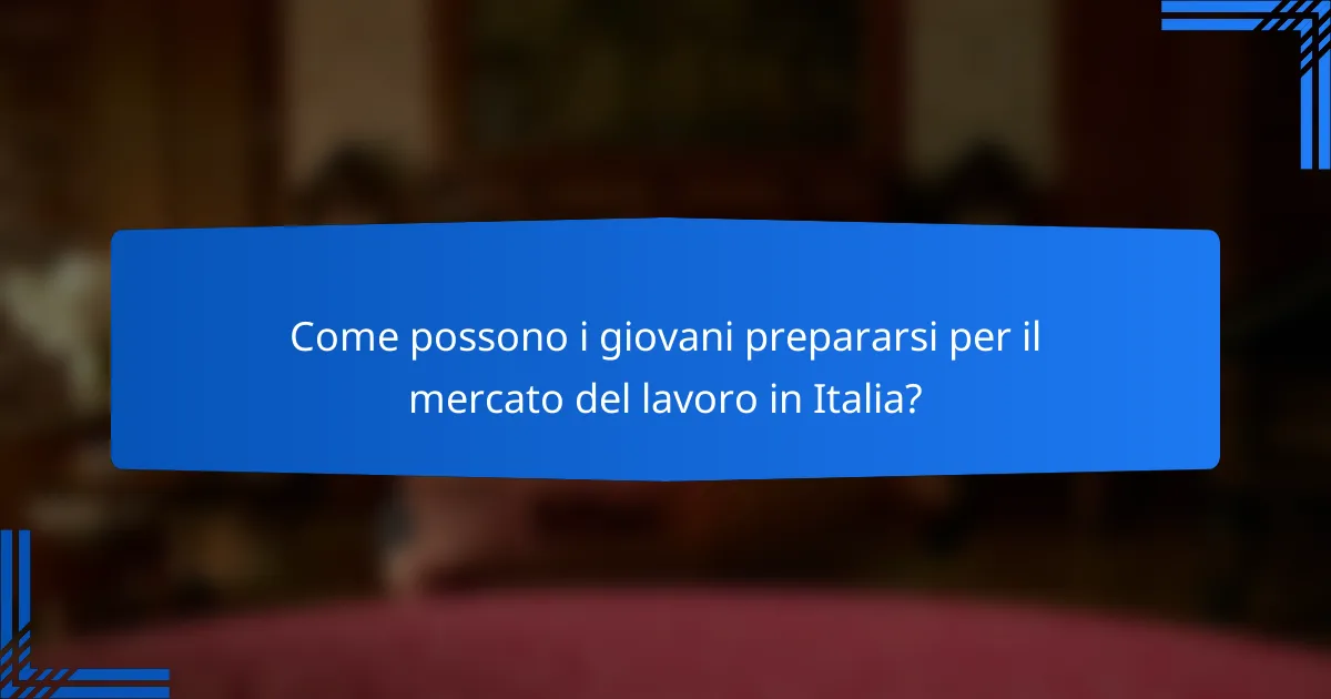 Come possono i giovani prepararsi per il mercato del lavoro in Italia?