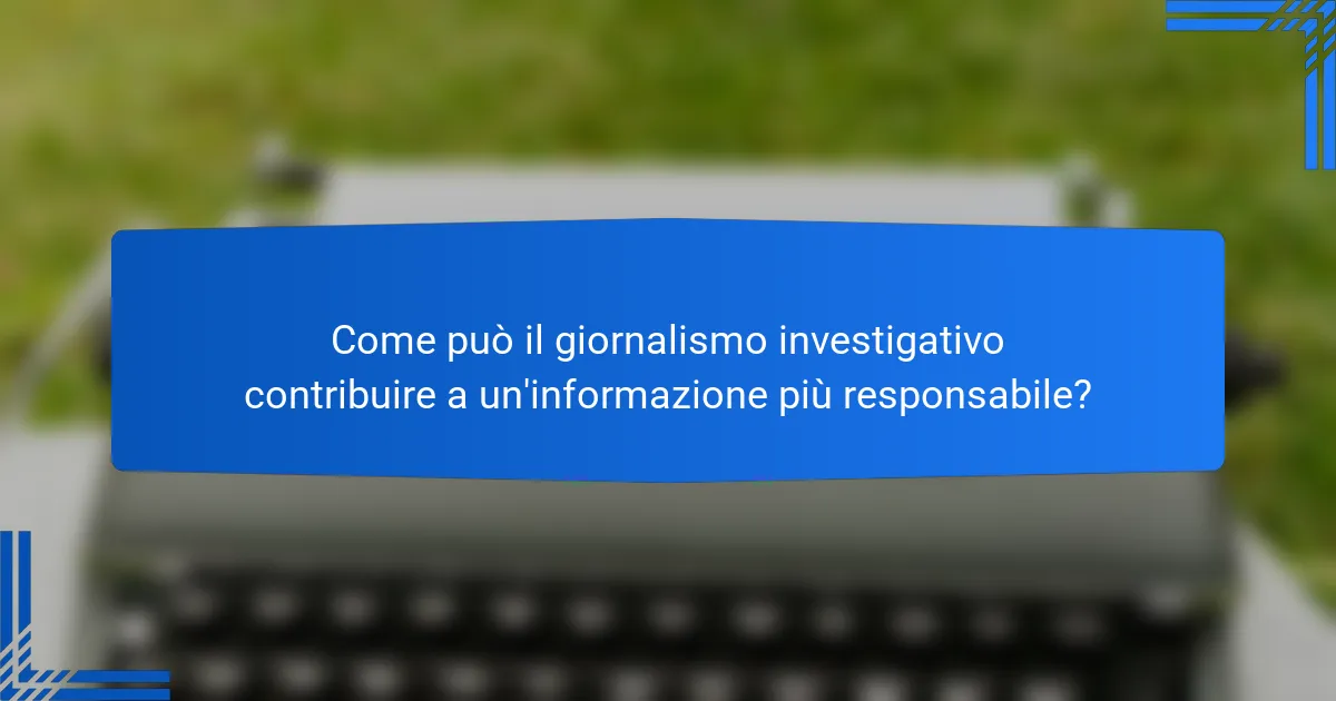 Come può il giornalismo investigativo contribuire a un'informazione più responsabile?