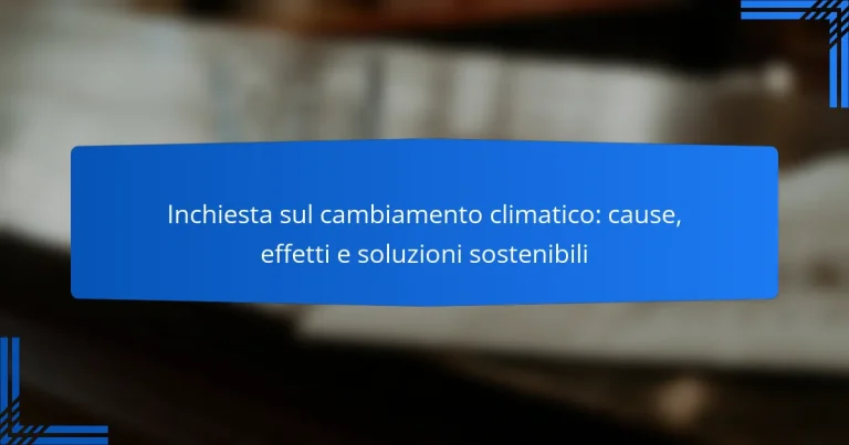 Inchiesta sul cambiamento climatico: cause, effetti e soluzioni sostenibili