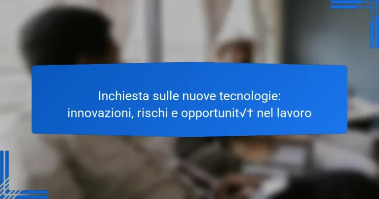 Inchiesta sulle nuove tecnologie: innovazioni, rischi e opportunità nel lavoro