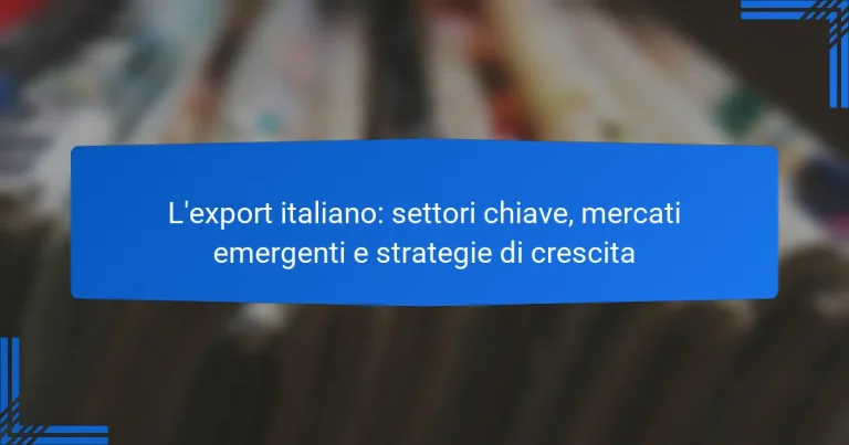L’export italiano: settori chiave, mercati emergenti e strategie di crescita