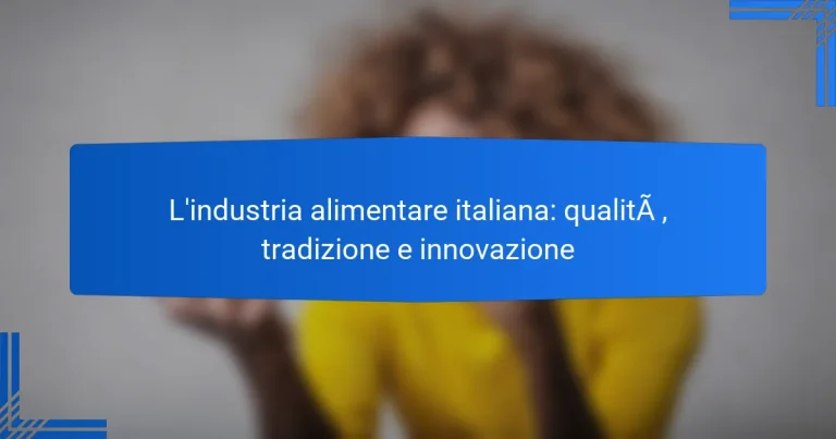 L’industria alimentare italiana: qualità, tradizione e innovazione