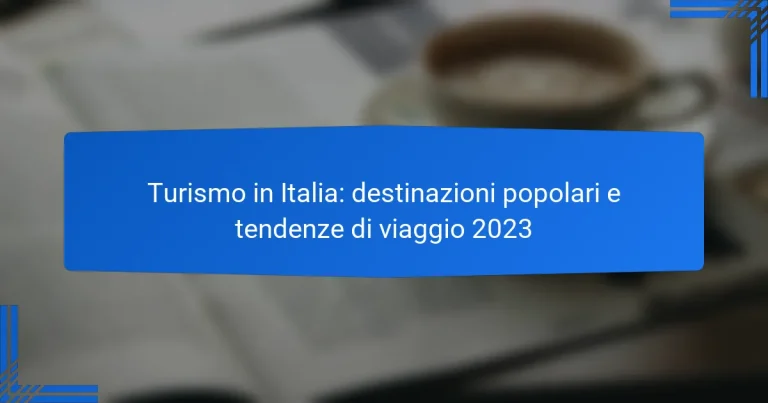 Turismo in Italia: destinazioni popolari e tendenze di viaggio 2023
