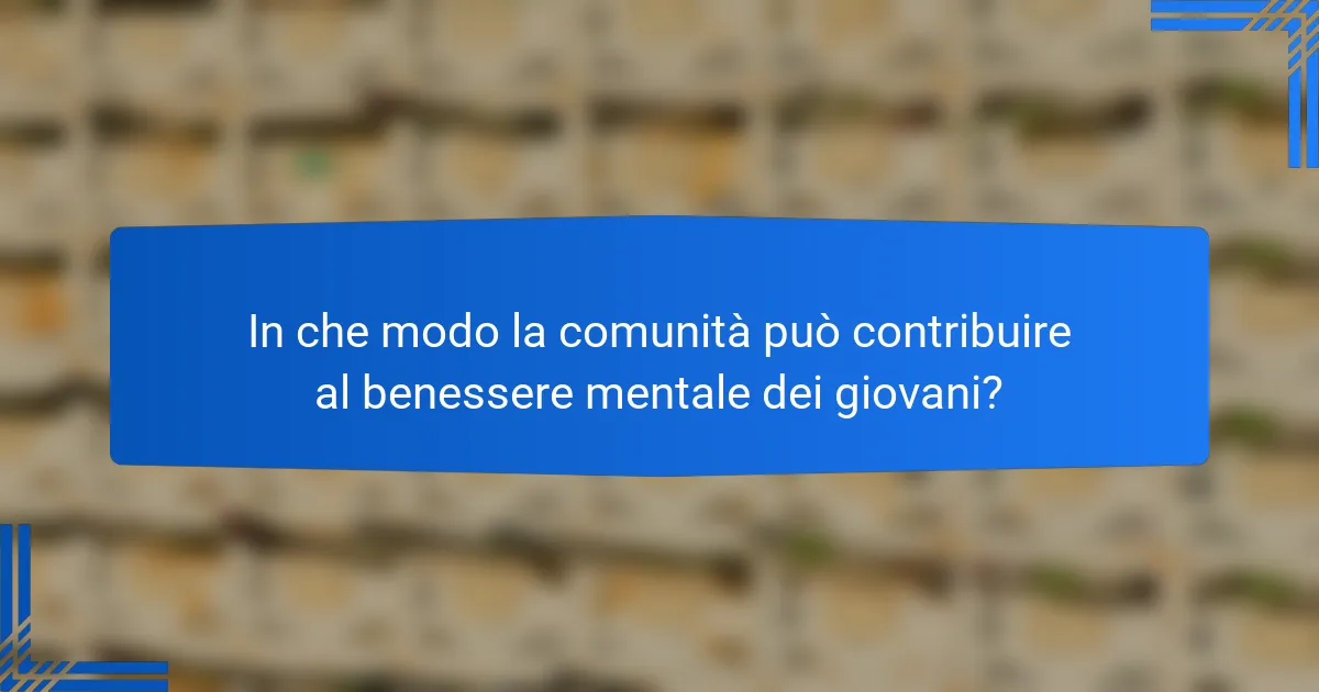 In che modo la comunità può contribuire al benessere mentale dei giovani?