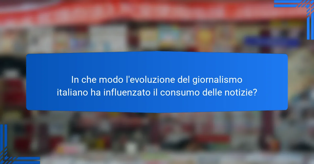In che modo l'evoluzione del giornalismo italiano ha influenzato il consumo delle notizie?
