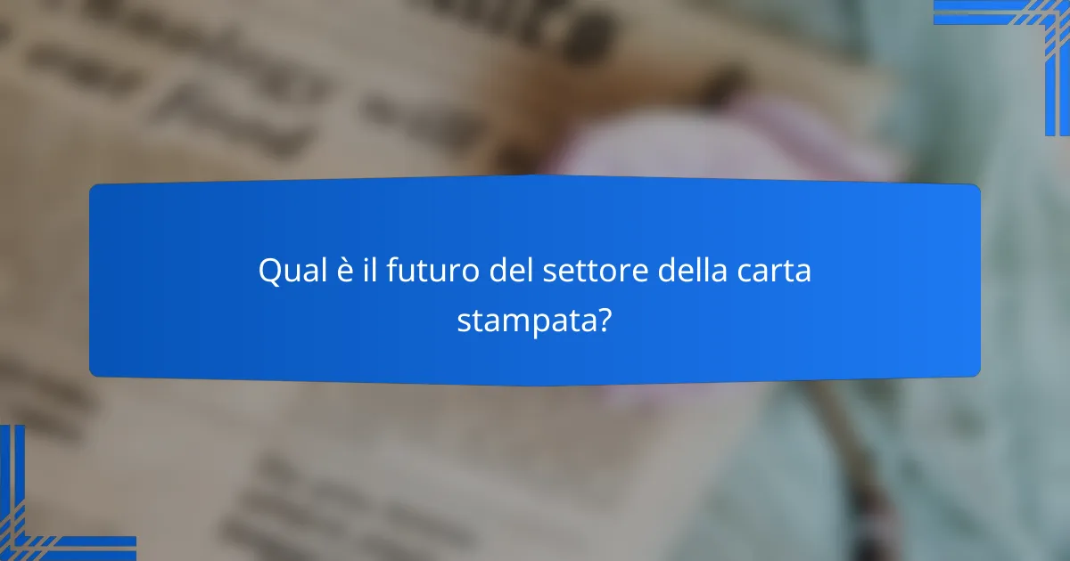 Qual è il futuro del settore della carta stampata?