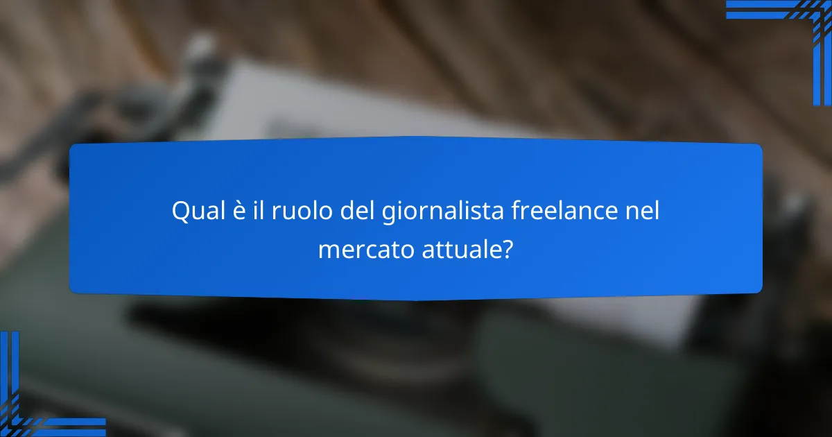 Qual è il ruolo del giornalista freelance nel mercato attuale?