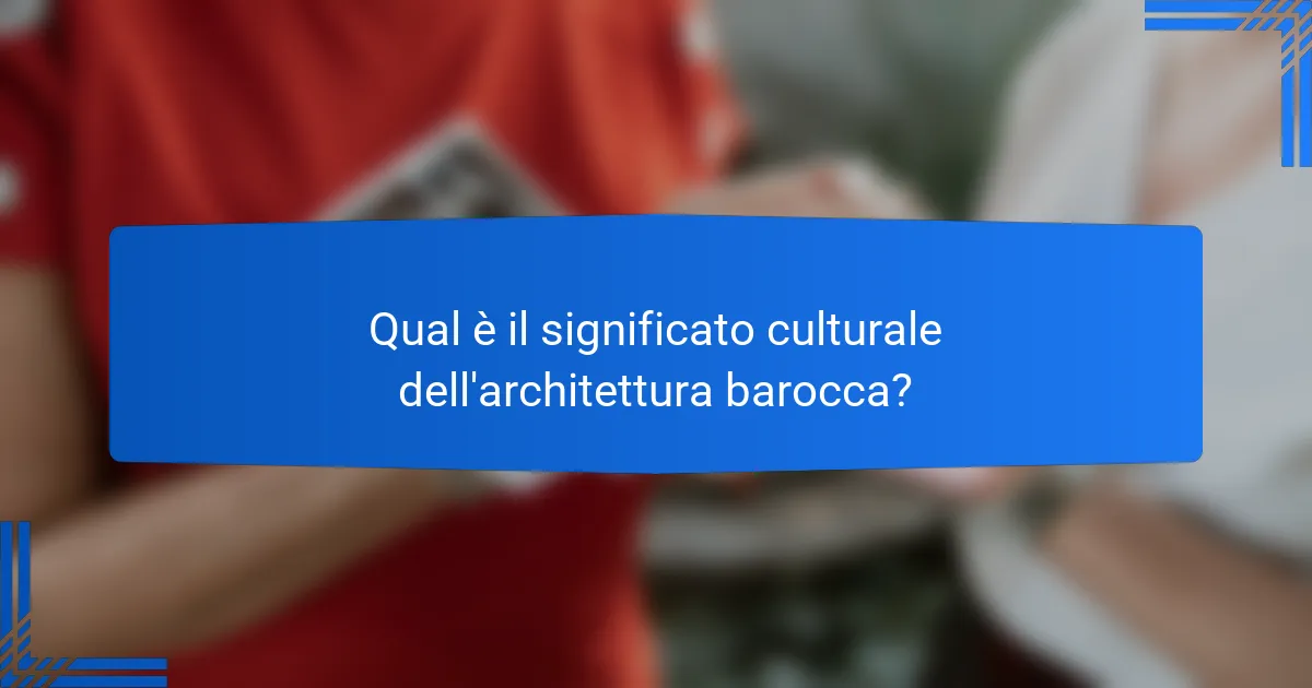 Qual è il significato culturale dell'architettura barocca?