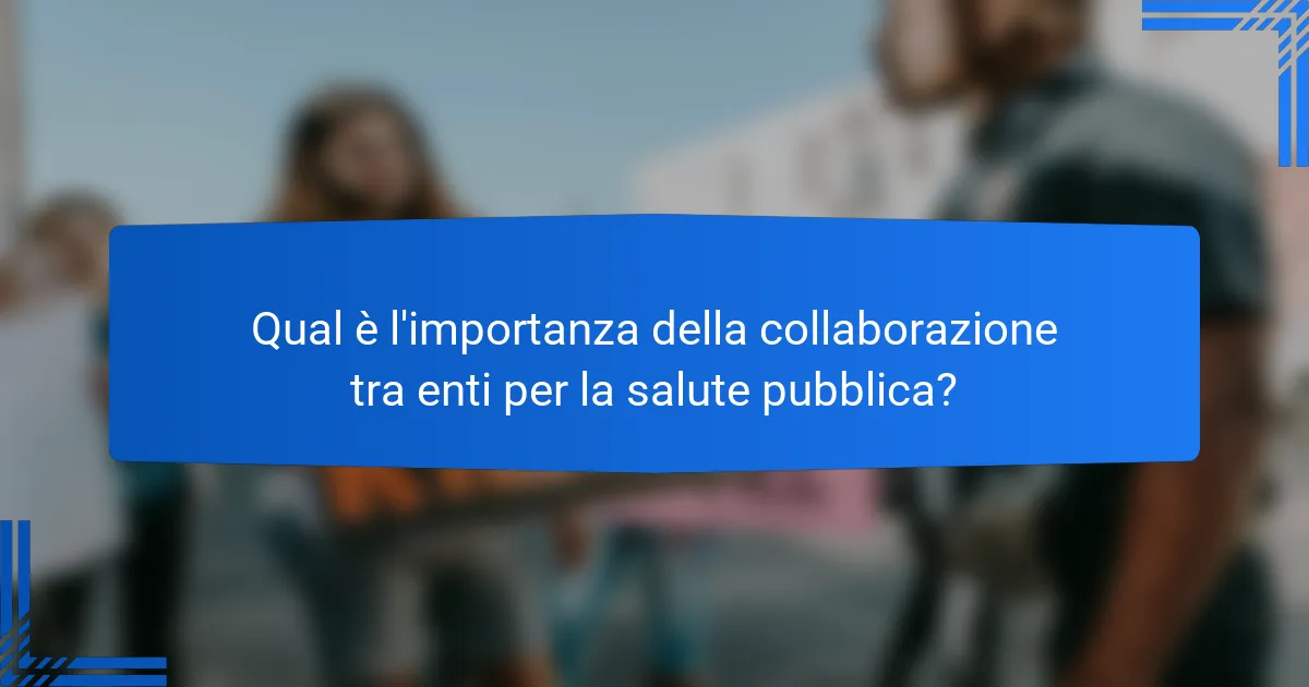 Qual è l'importanza della collaborazione tra enti per la salute pubblica?
