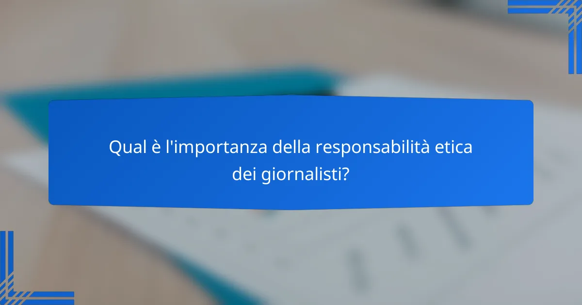 Qual è l'importanza della responsabilità etica dei giornalisti?
