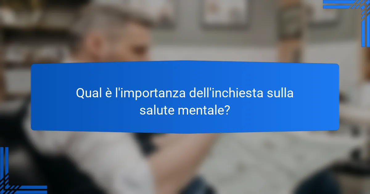 Qual è l'importanza dell'inchiesta sulla salute mentale?