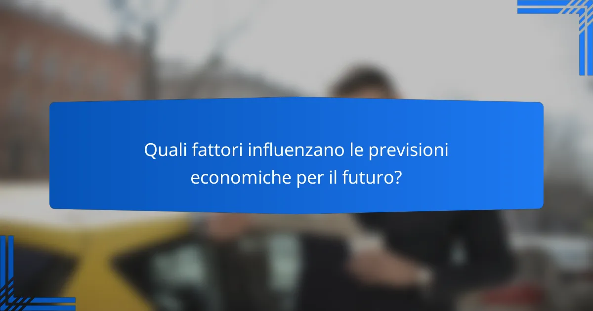 Quali fattori influenzano le previsioni economiche per il futuro?