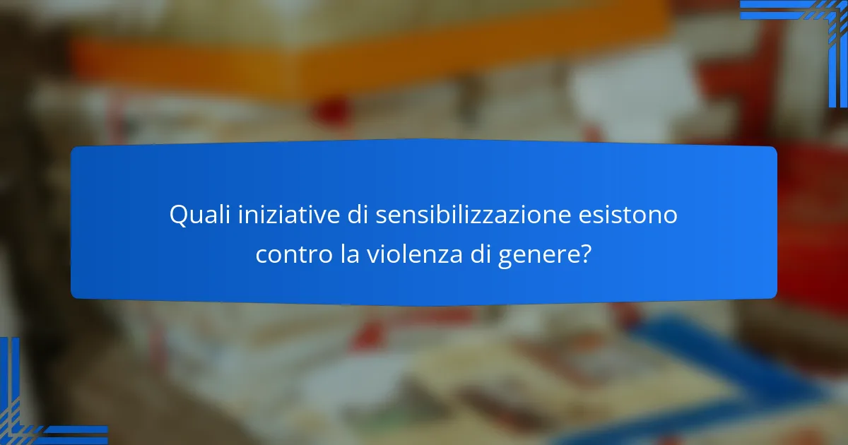 Quali iniziative di sensibilizzazione esistono contro la violenza di genere?