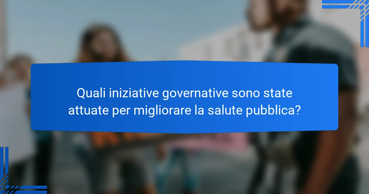 Quali iniziative governative sono state attuate per migliorare la salute pubblica?