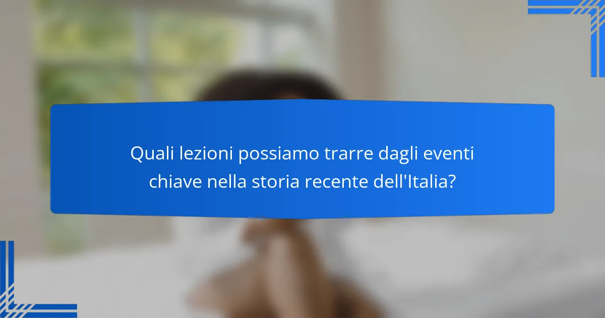 Quali lezioni possiamo trarre dagli eventi chiave nella storia recente dell'Italia?
