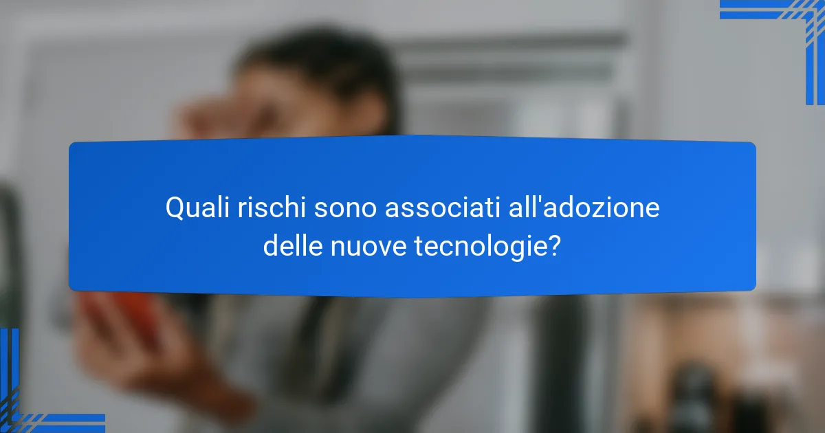 Quali rischi sono associati all'adozione delle nuove tecnologie?
