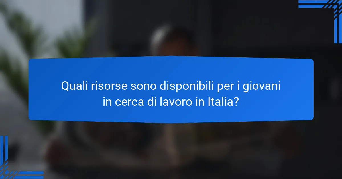 Quali risorse sono disponibili per i giovani in cerca di lavoro in Italia?
