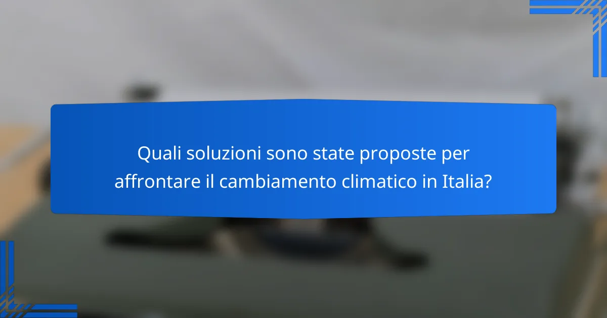 Quali soluzioni sono state proposte per affrontare il cambiamento climatico in Italia?