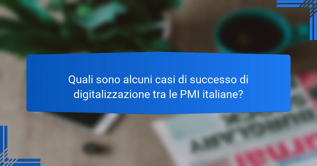 Quali sono alcuni casi di successo di digitalizzazione tra le PMI italiane?