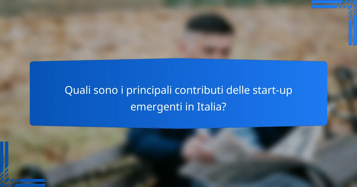 Quali sono i principali contributi delle start-up emergenti in Italia?