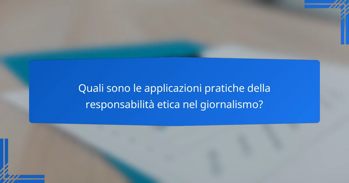 Quali sono le applicazioni pratiche della responsabilità etica nel giornalismo?