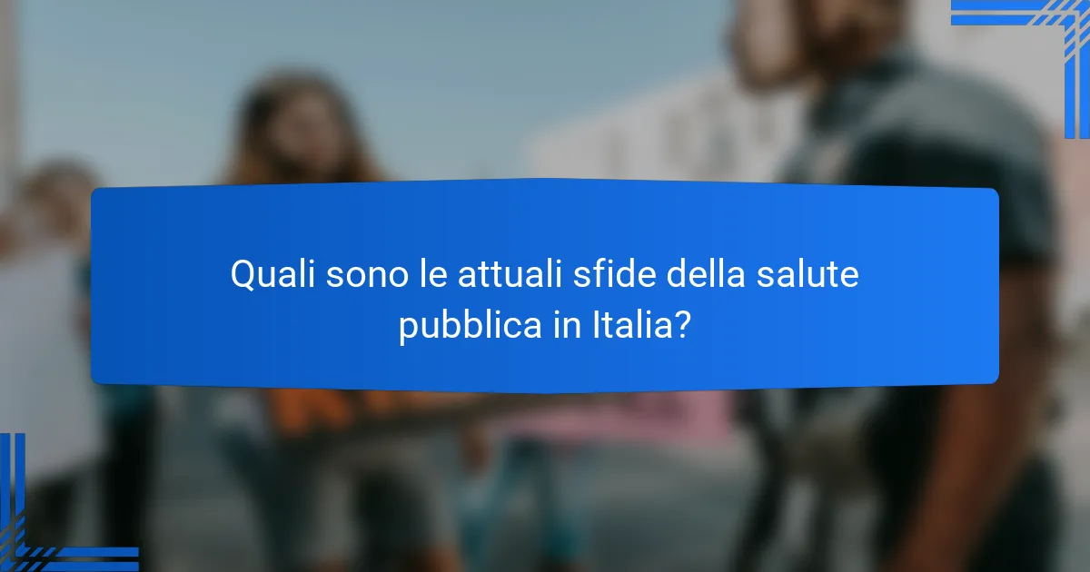 Quali sono le attuali sfide della salute pubblica in Italia?