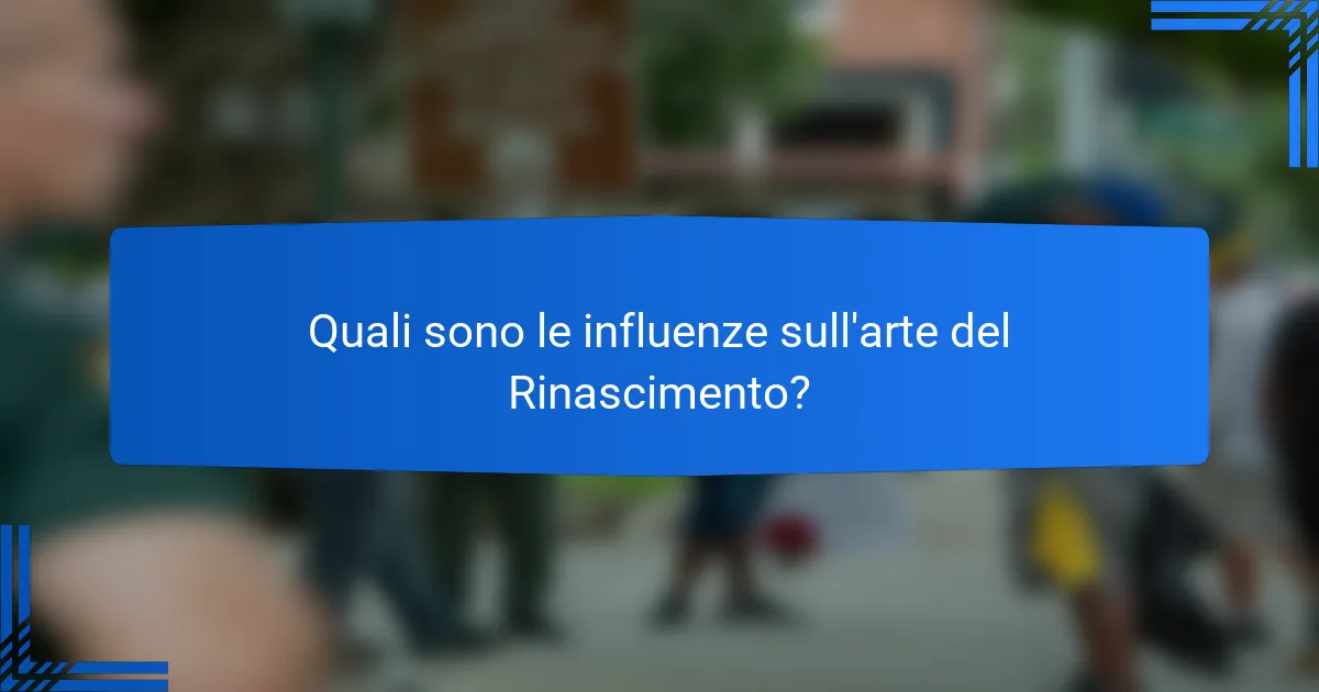 Quali sono le influenze sull'arte del Rinascimento?