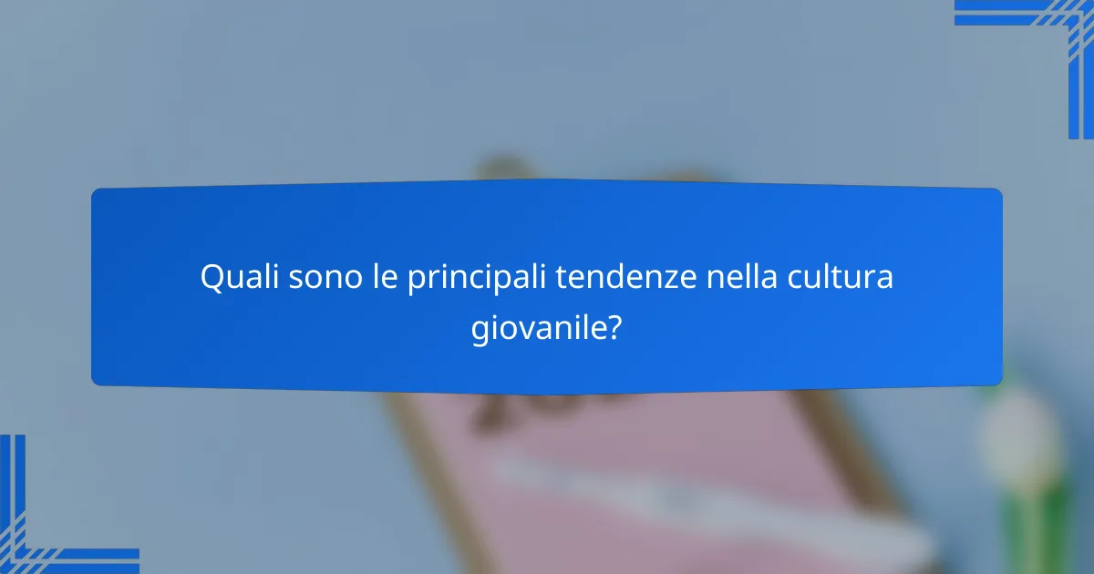 Quali sono le principali tendenze nella cultura giovanile?