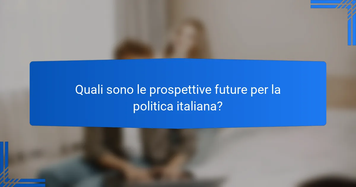 Quali sono le prospettive future per la politica italiana?