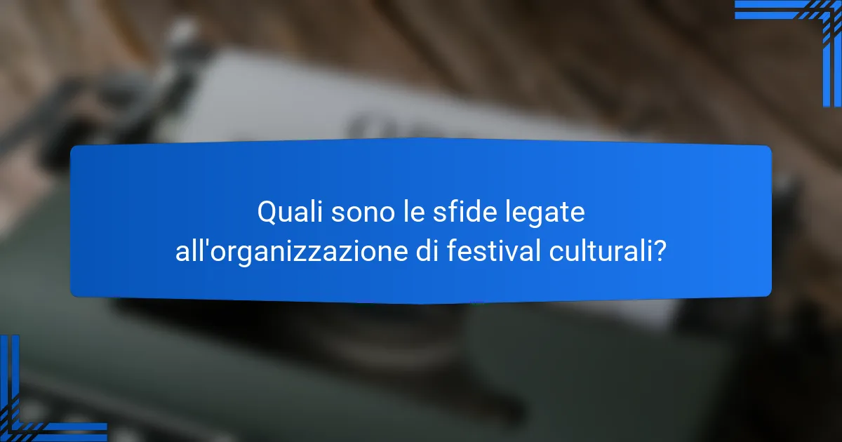 Quali sono le sfide legate all'organizzazione di festival culturali?