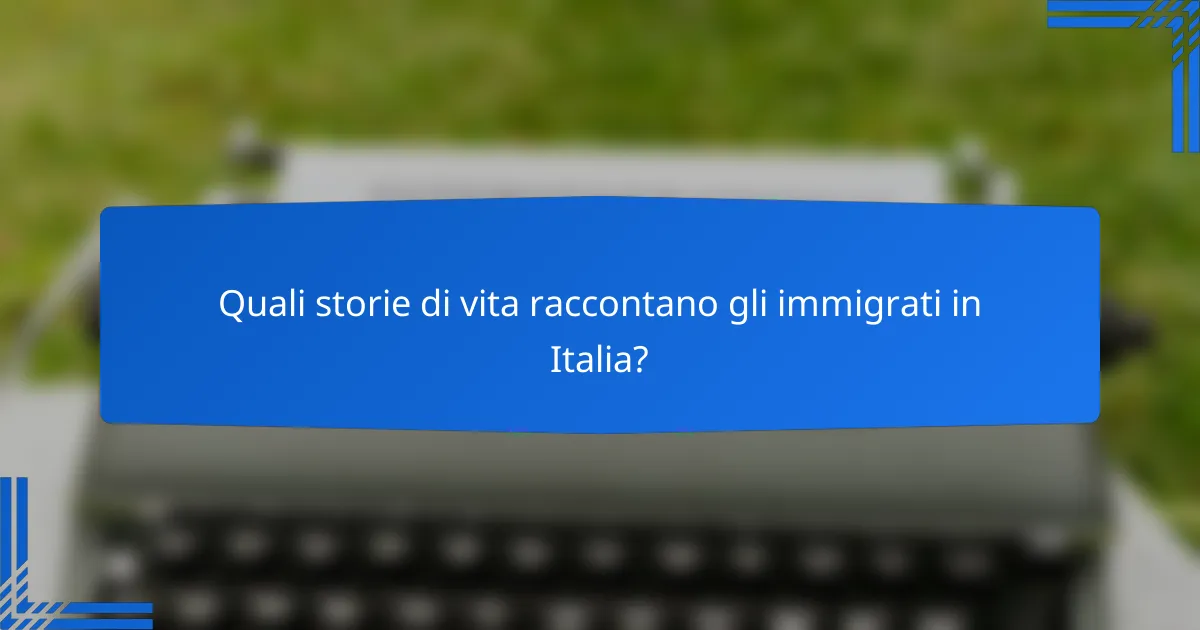 Quali storie di vita raccontano gli immigrati in Italia?